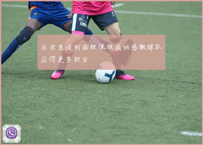 法尔克谈利兹联保级成功感慨球队应得更多积分